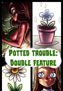 Potted Troubles: Double Feature